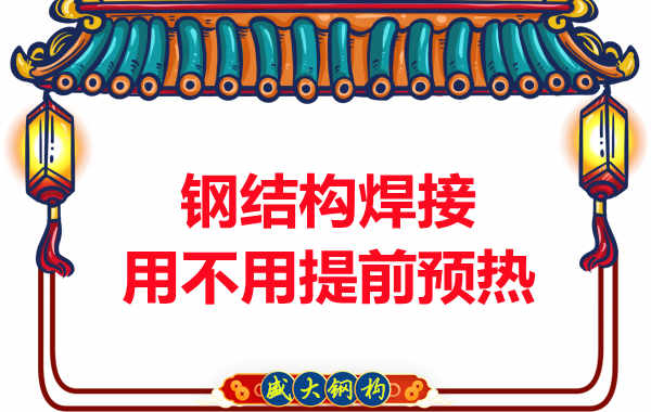 山西鋼結構加工廠，焊接前還用預熱？