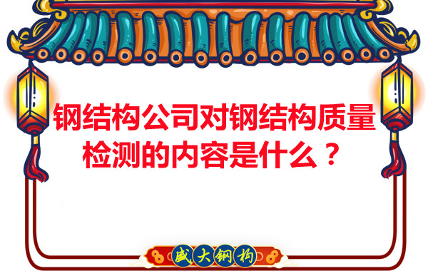 鋼結構公司對鋼結構質量檢測的內容是什么？